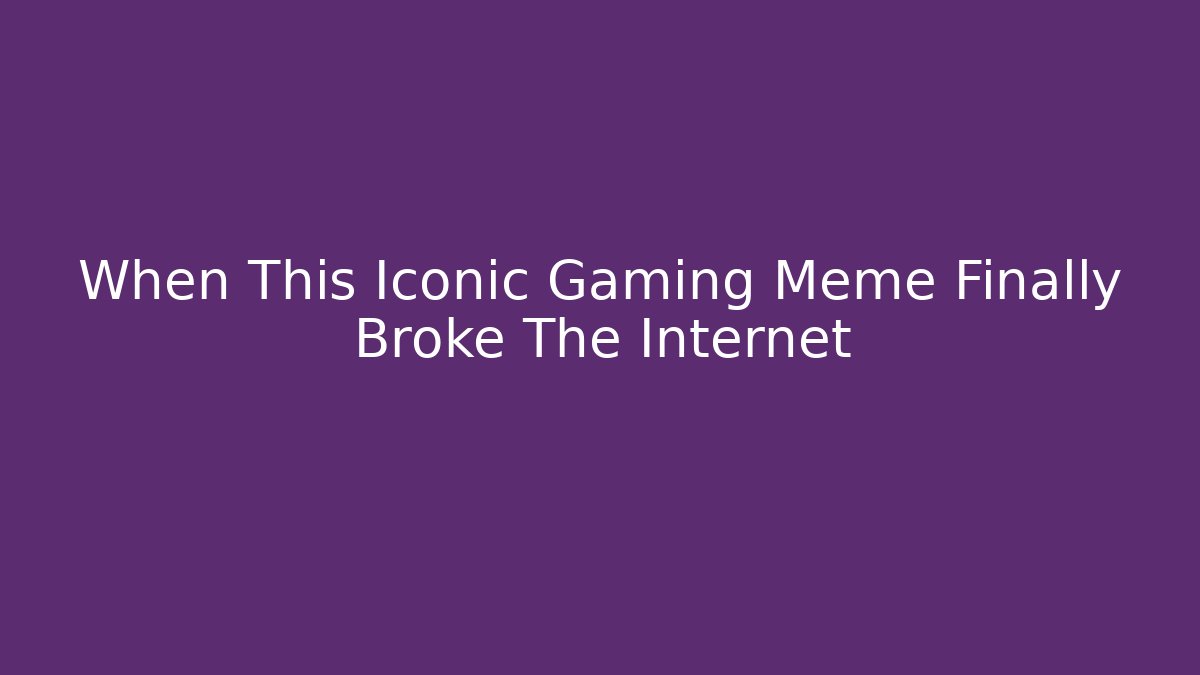 When This Iconic Gaming Meme Finally Broke The Internet