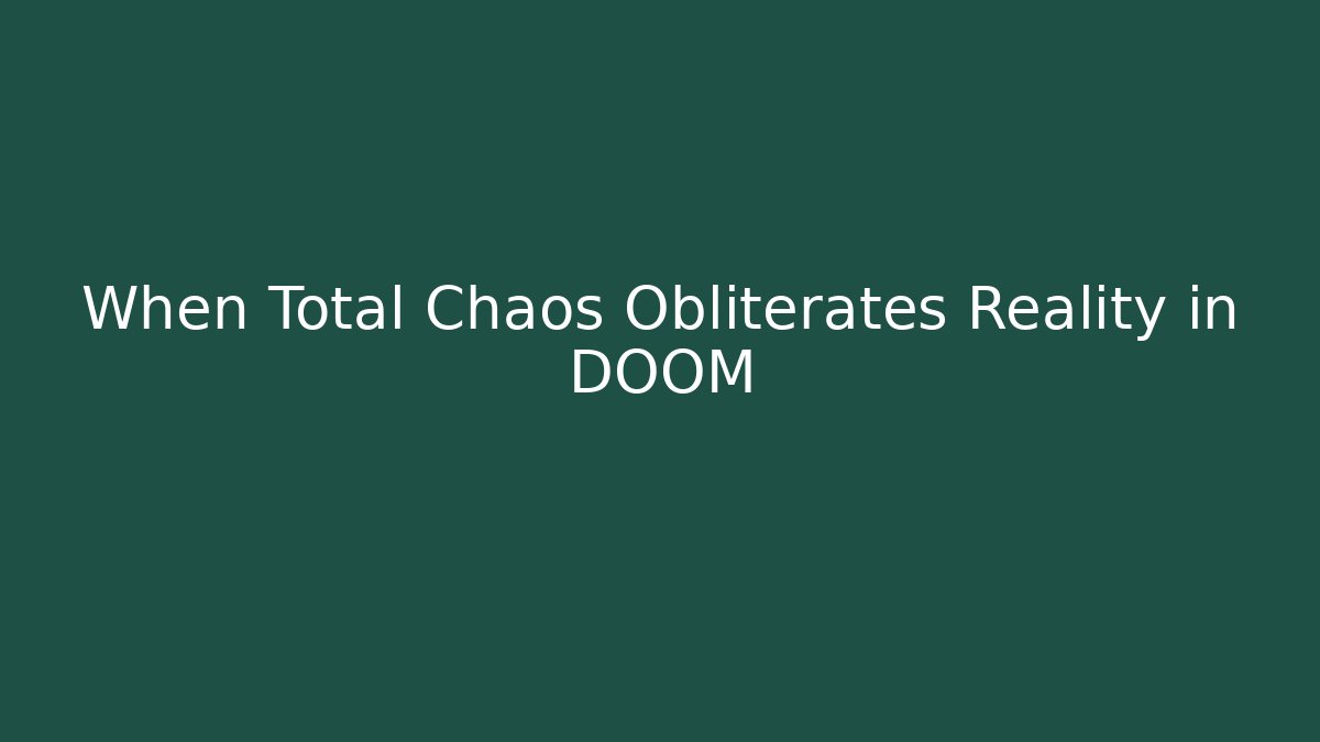 When Total Chaos Obliterates Reality in DOOM