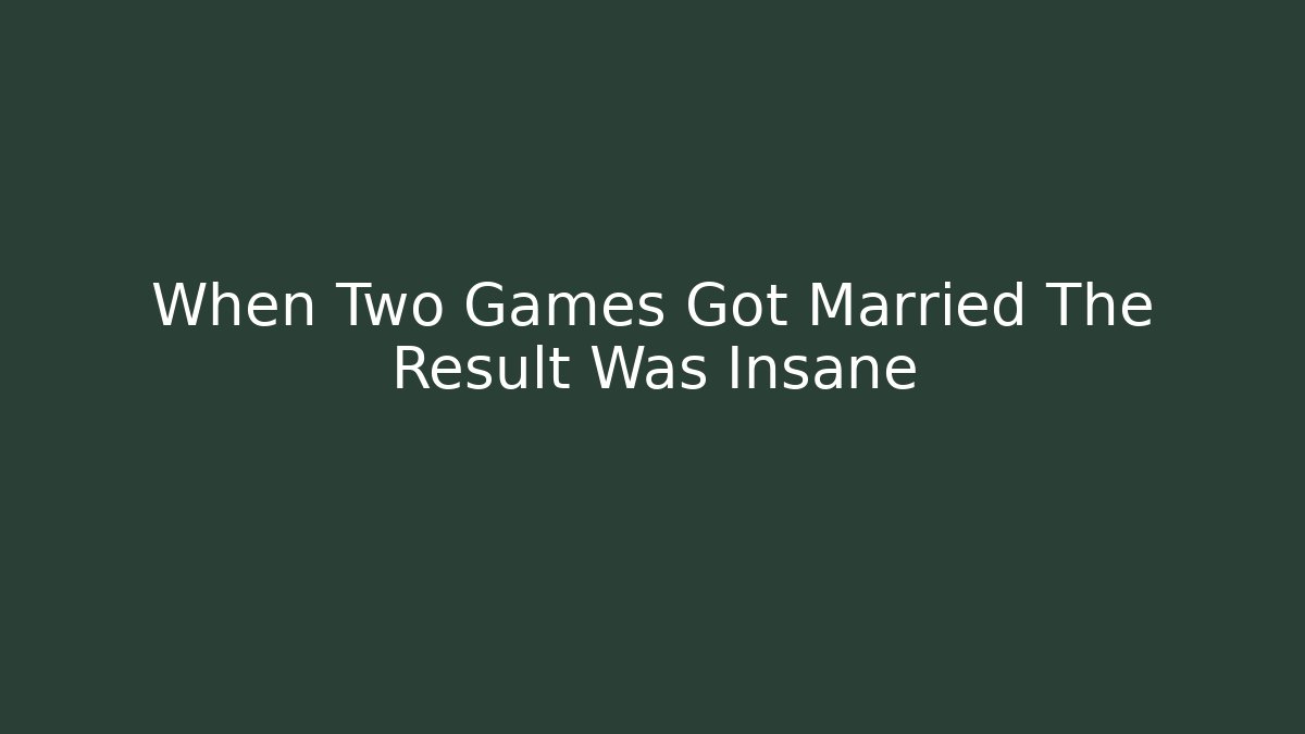 When Two Games Got Married The Result Was Insane