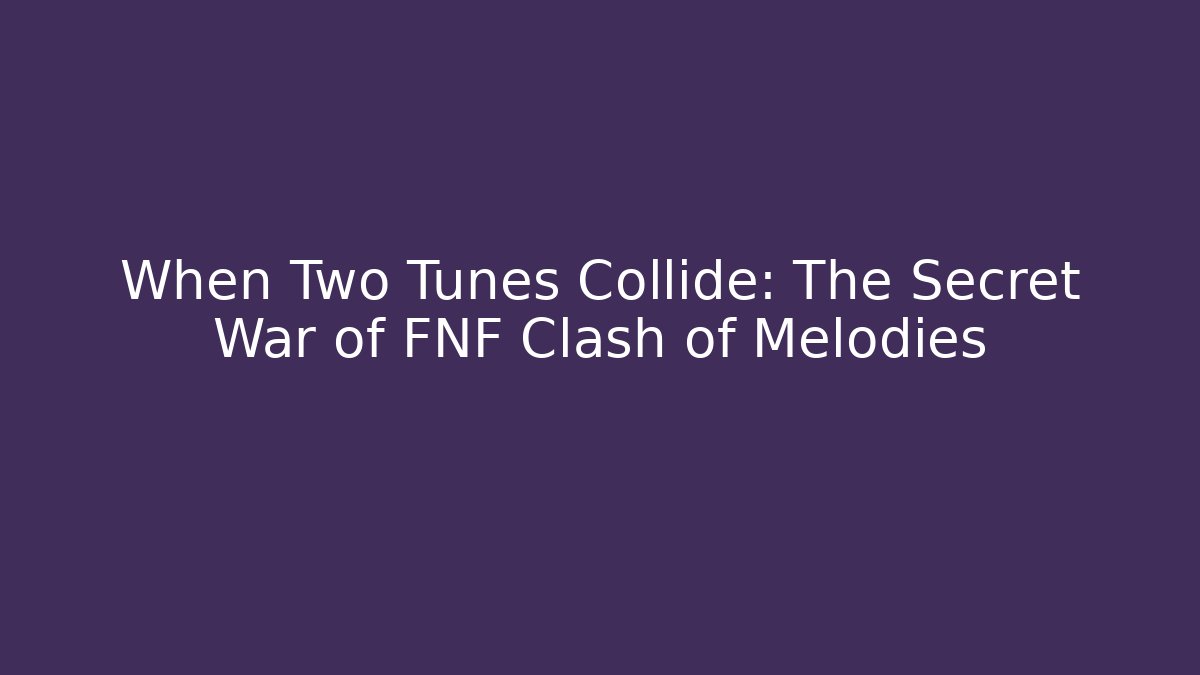 When Two Tunes Collide: The Secret War of FNF Clash of Melodies