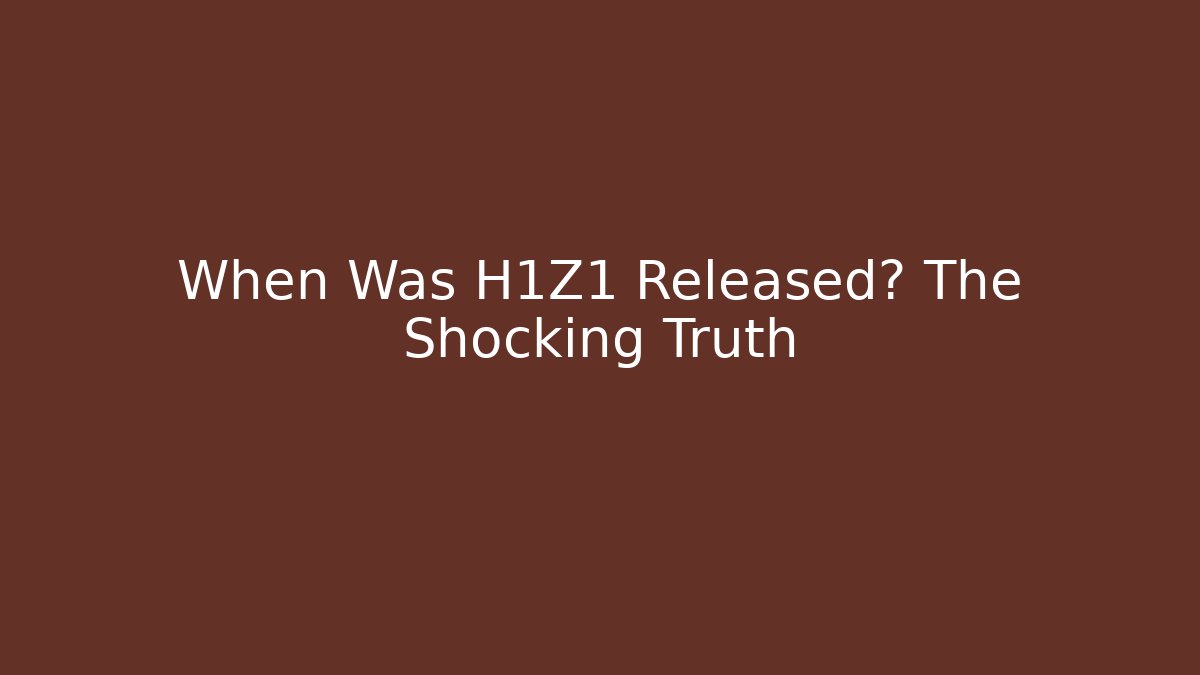 When Was H1Z1 Released? The Shocking Truth - Critter Realm