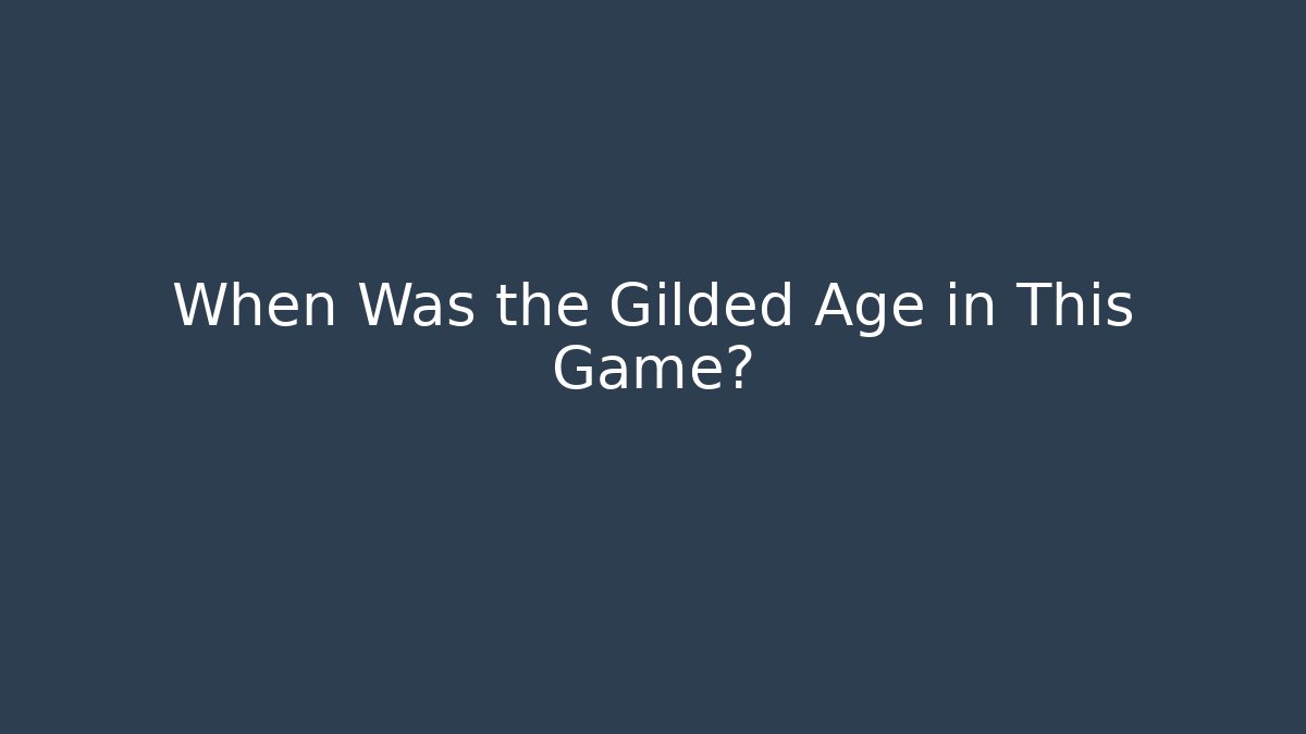 When Was the Gilded Age in This Game?