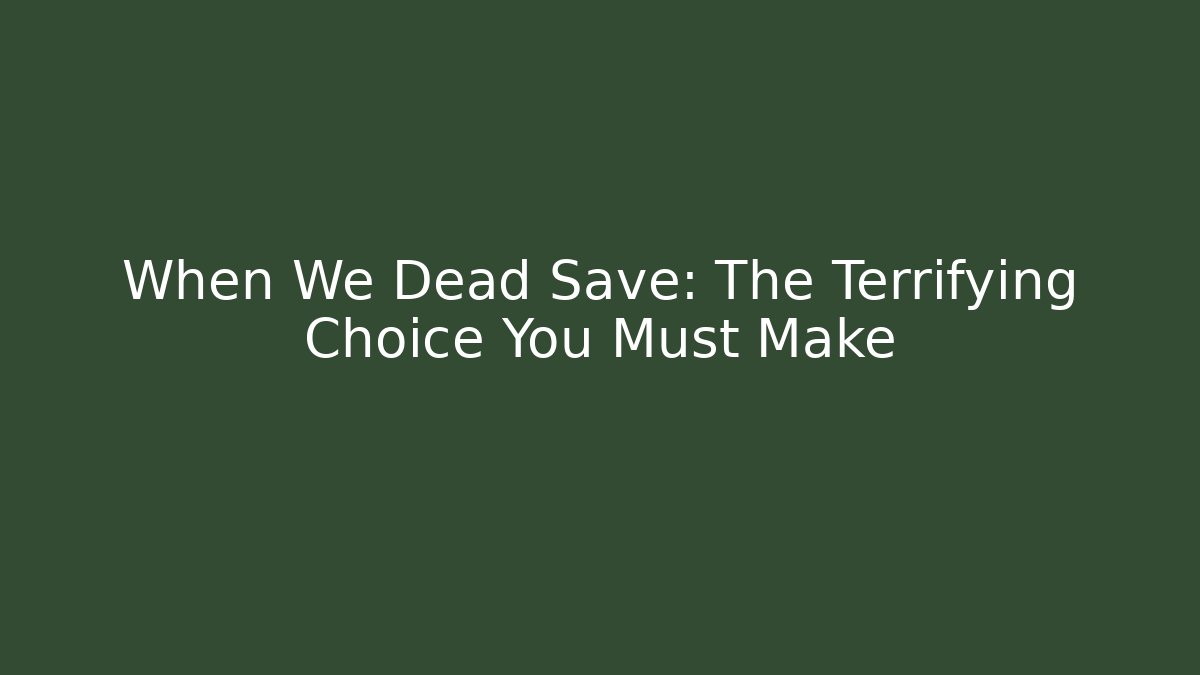 When We Dead Save: The Terrifying Choice You Must Make
