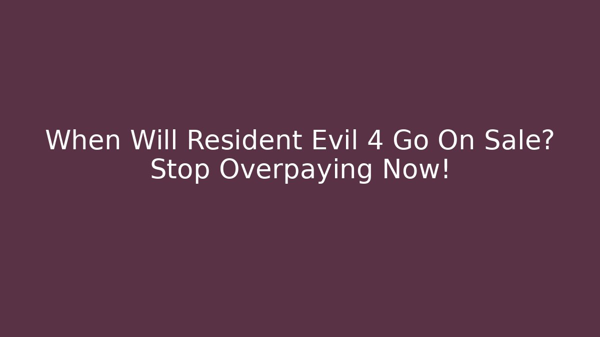 When Will Resident Evil 4 Go On Sale? Stop Overpaying Now!