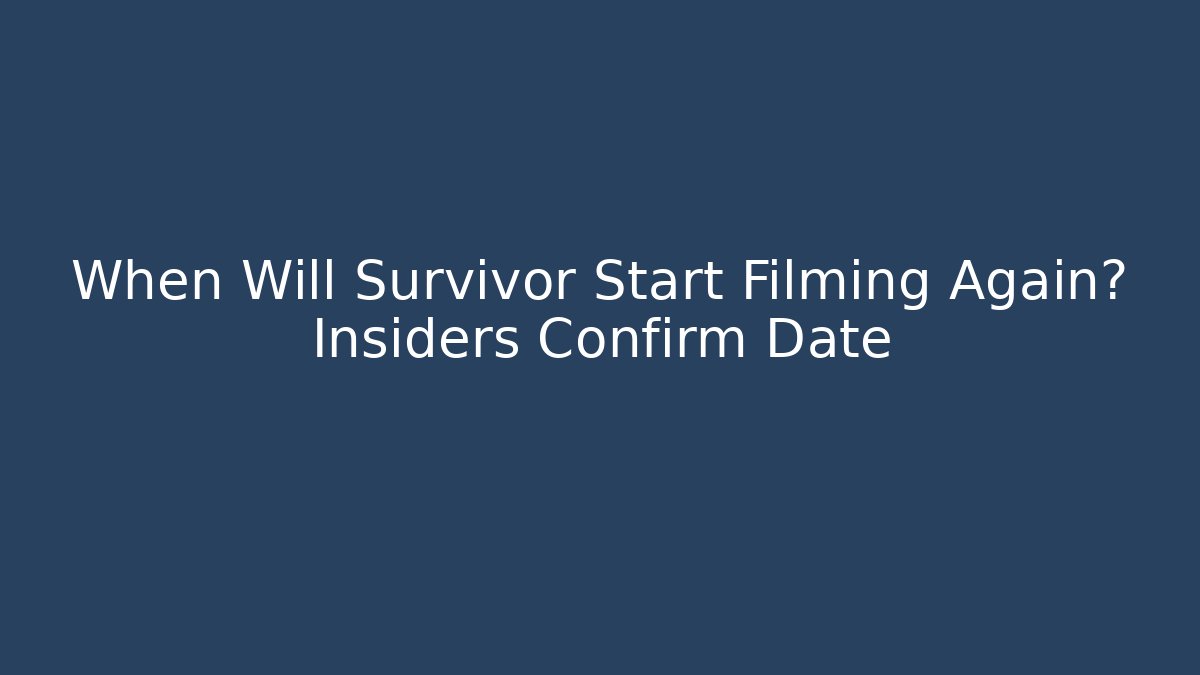 When Will Survivor Start Filming Again? Insiders Confirm Date