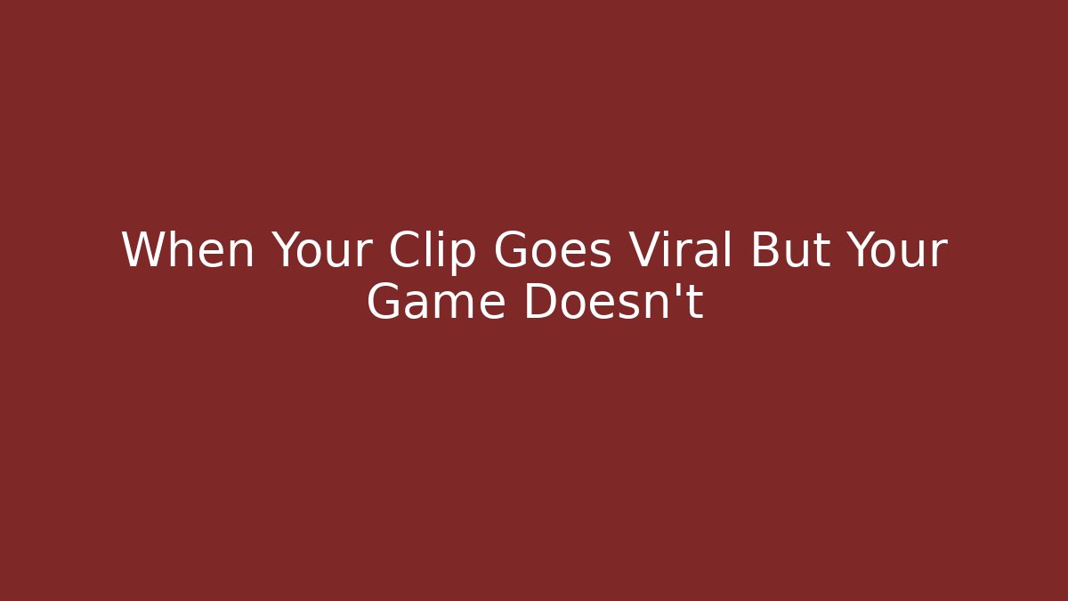 When Your Clip Goes Viral But Your Game Doesn't