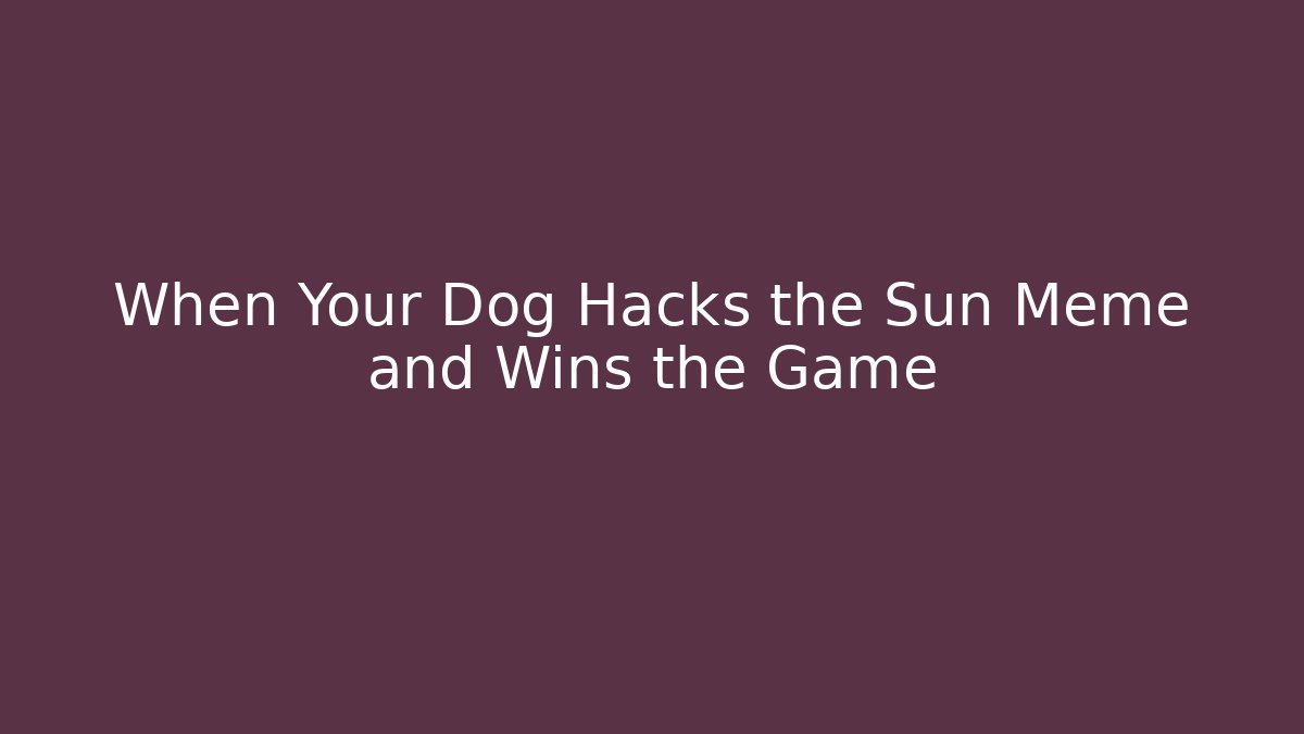 When Your Dog Hacks the Sun Meme and Wins the Game