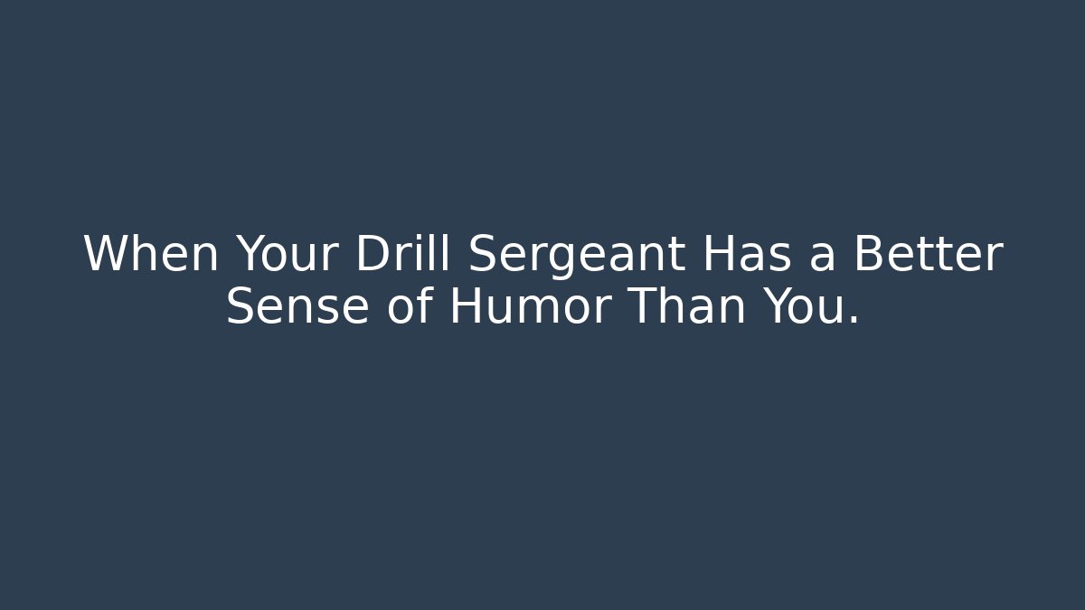 When Your Drill Sergeant Has a Better Sense of Humor Than You.