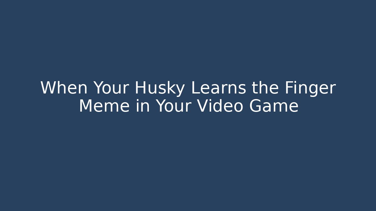 When Your Husky Learns the Finger Meme in Your Video Game