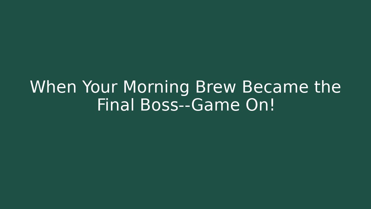 When Your Morning Brew Became the Final Boss—Game On!