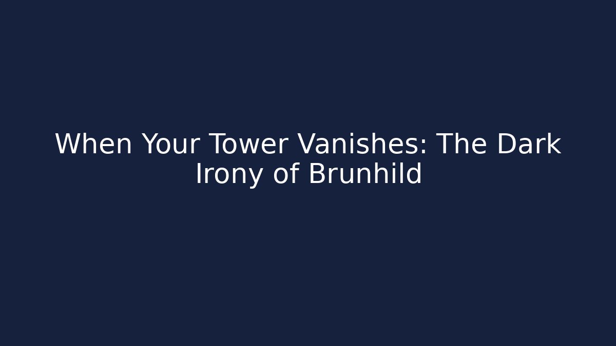 When Your Tower Vanishes: The Dark Irony of Brunhild