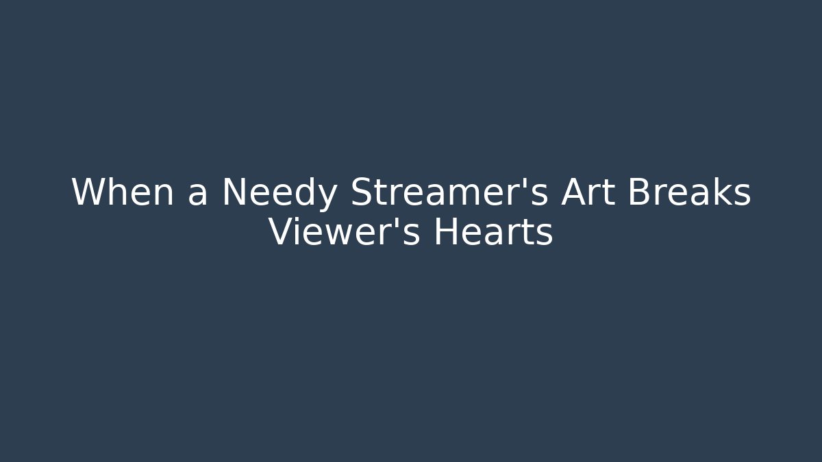 When a Needy Streamer's Art Breaks Viewer's Hearts - Critter Realm