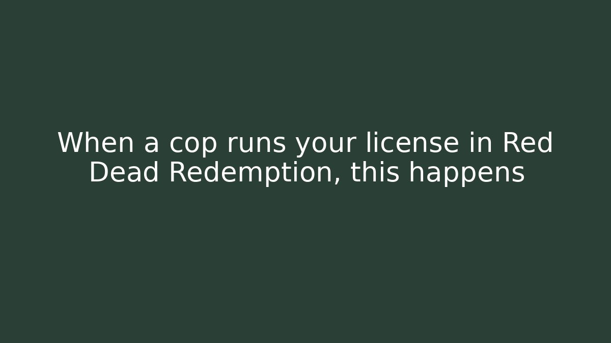 When a cop runs your license in Red Dead Redemption, this happens