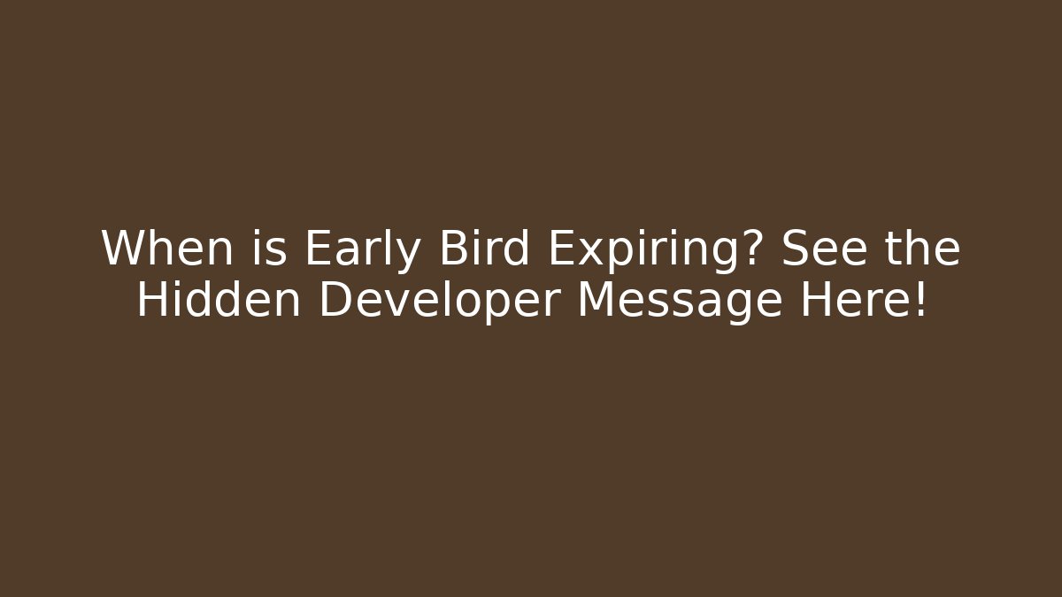 When is Early Bird Expiring? See the Hidden Developer Message Here! - Critter Realm