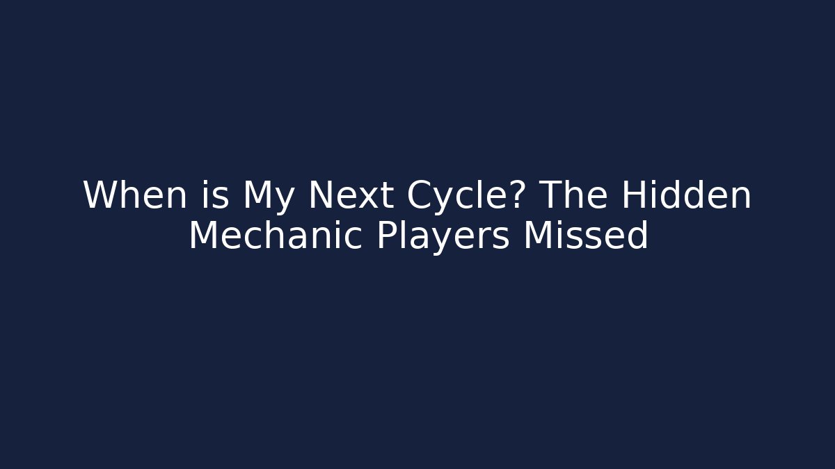 When is My Next Cycle? The Hidden Mechanic Players Missed