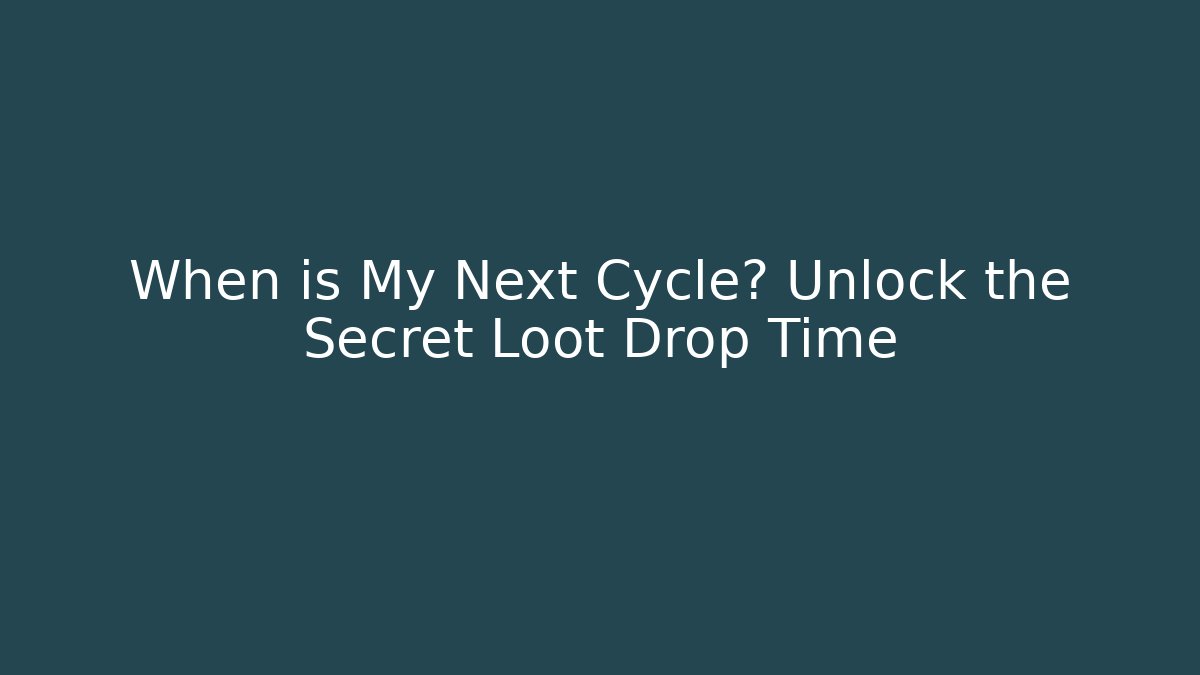 When is My Next Cycle? Unlock the Secret Loot Drop Time