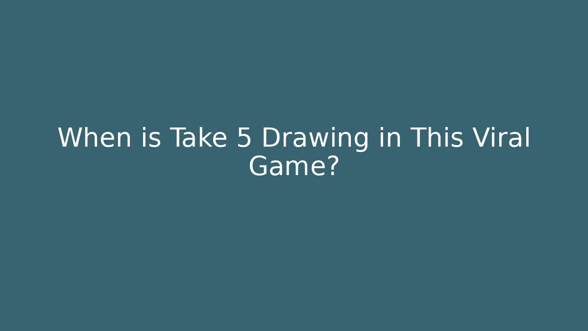 When is Take 5 Drawing in This Viral Game?