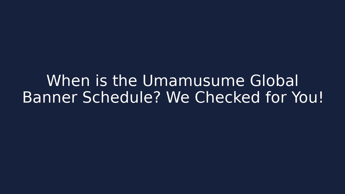When is the Umamusume Global Banner Schedule? We Checked for You!