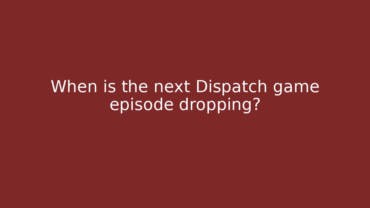 When is the next Dispatch game episode dropping?