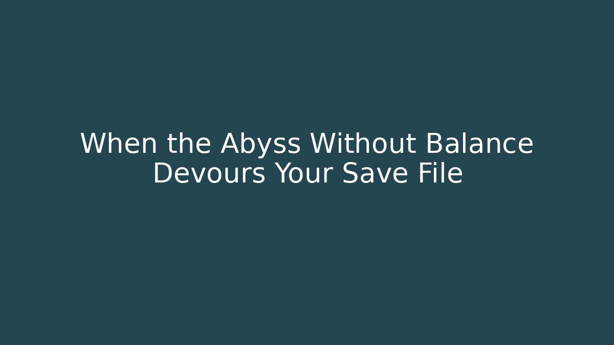 When the Abyss Without Balance Devours Your Save File - Critter Realm
