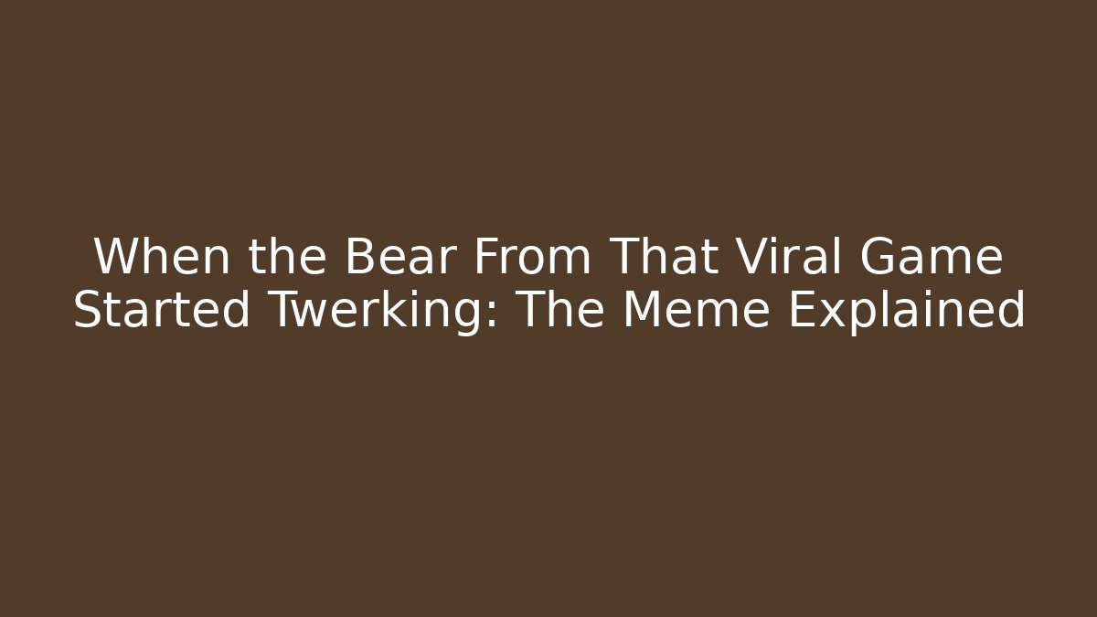 When the Bear From That Viral Game Started Twerking: The Meme Explained