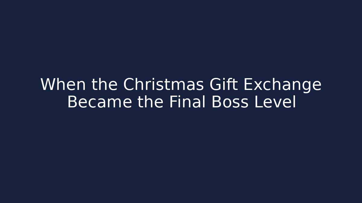 When the Christmas Gift Exchange Became the Final Boss Level