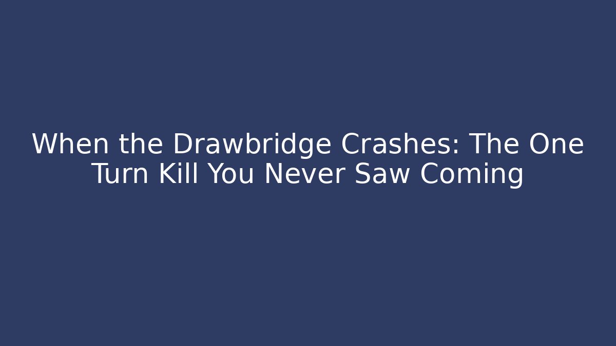 When the Drawbridge Crashes: The One Turn Kill You Never Saw Coming