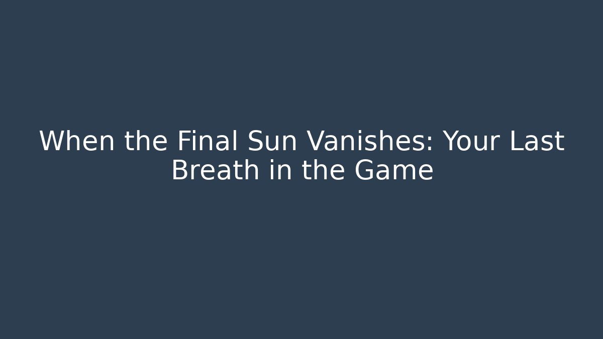 When the Final Sun Vanishes: Your Last Breath in the Game - Critter Realm
