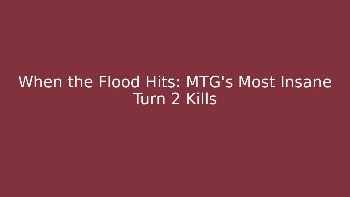 When the Flood Hits: MTG's Most Insane Turn 2 Kills
