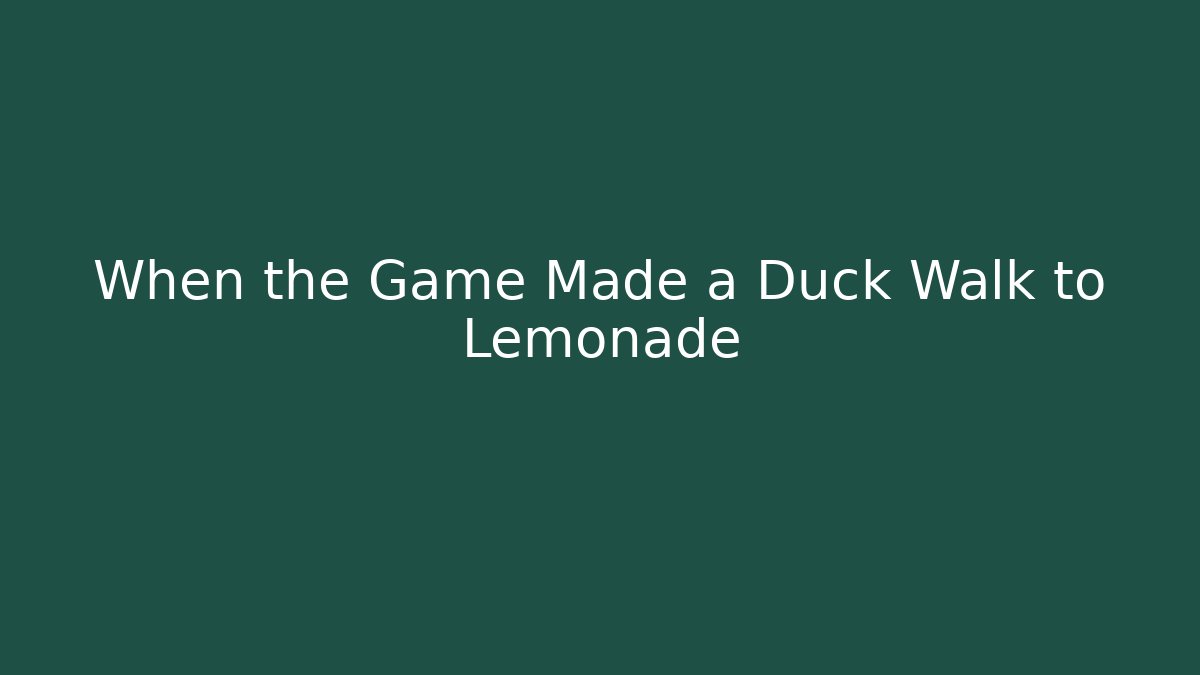 When the Game Made a Duck Walk to Lemonade