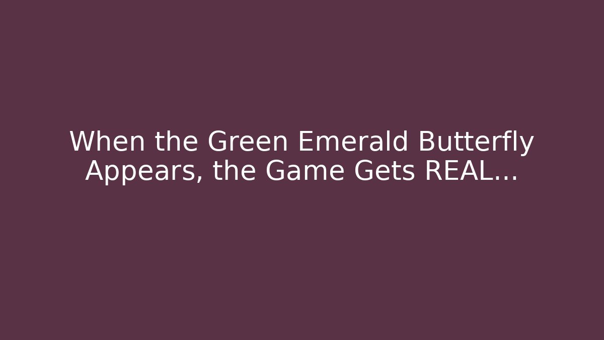 When the Green Emerald Butterfly Appears, the Game Gets REAL…