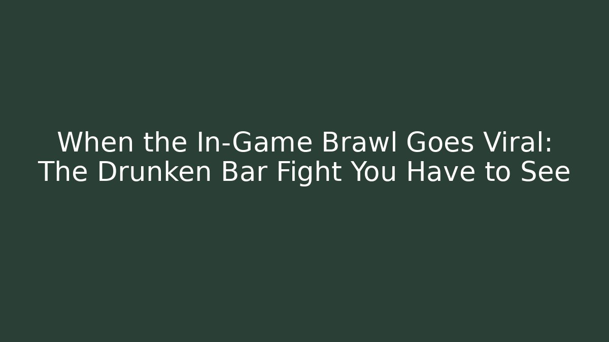 When the In-Game Brawl Goes Viral: The Drunken Bar Fight You Have to See