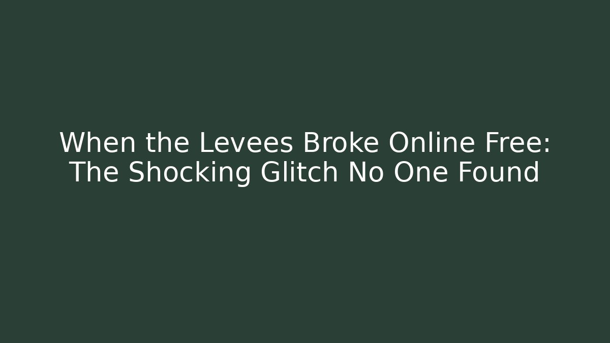 When the Levees Broke Online Free: The Shocking Glitch No One Found