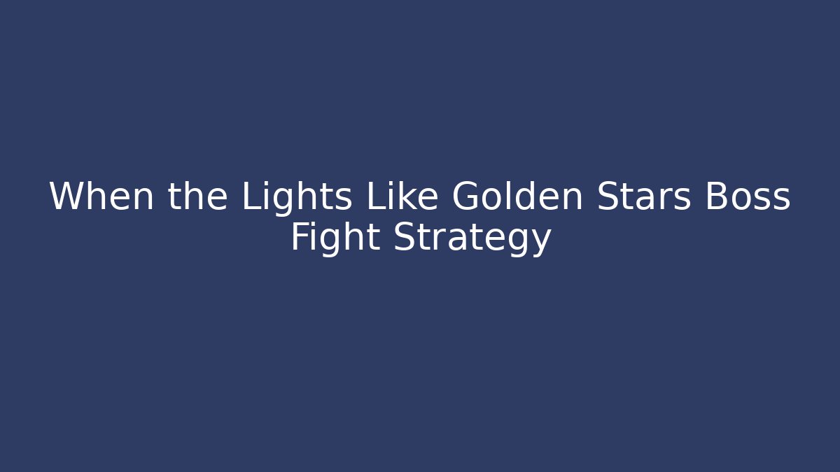 When the Lights Like Golden Stars Boss Fight Strategy