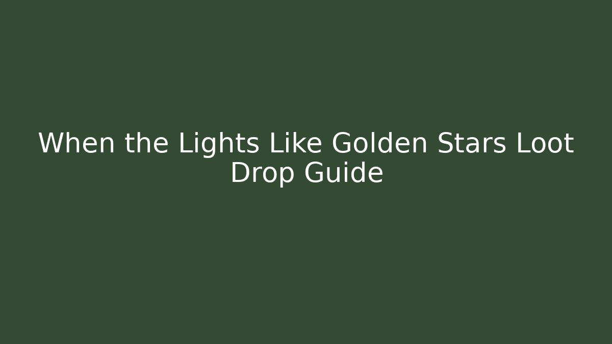 When the Lights Like Golden Stars Loot Drop Guide