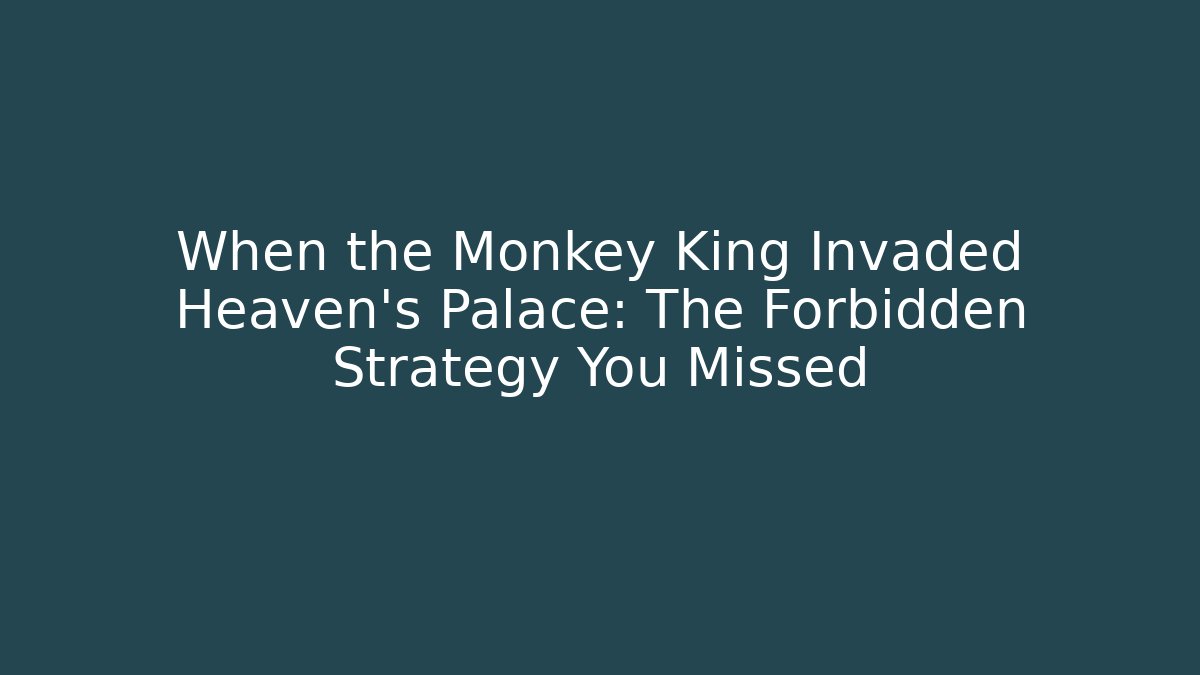 When the Monkey King Invaded Heaven's Palace: The Forbidden Strategy You Missed
