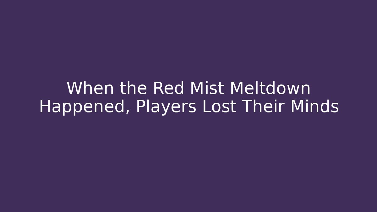 When the Red Mist Meltdown Happened, Players Lost Their Minds - Critter Realm