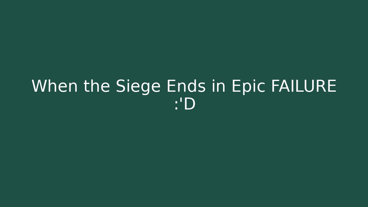 When the Siege Ends in Epic FAILURE 😂