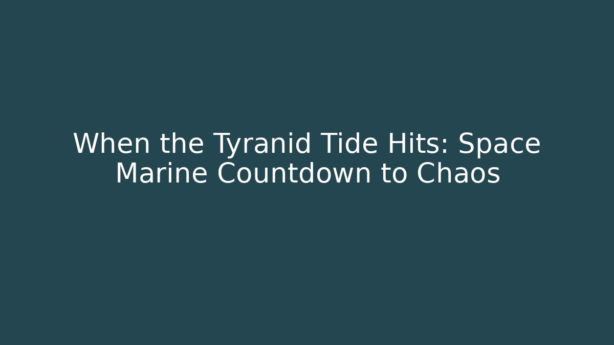 When the Tyranid Tide Hits: Space Marine Countdown to Chaos