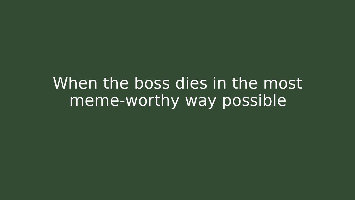 When the boss dies in the most meme-worthy way possible