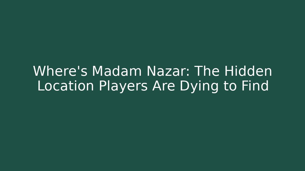 Where's Madam Nazar: The Hidden Location Players Are Dying to Find