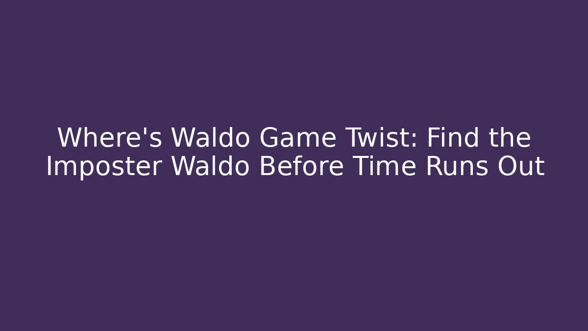 Where's Waldo Game Twist: Find the Imposter Waldo Before Time Runs Out