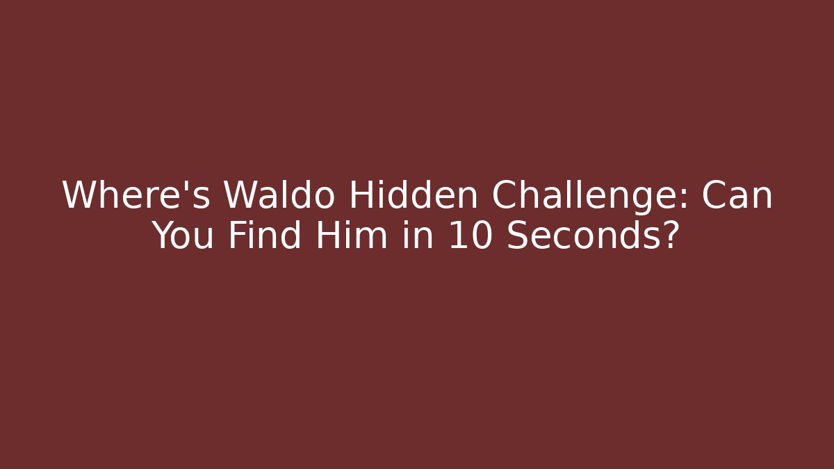 Where's Waldo Hidden Challenge: Can You Find Him in 10 Seconds?