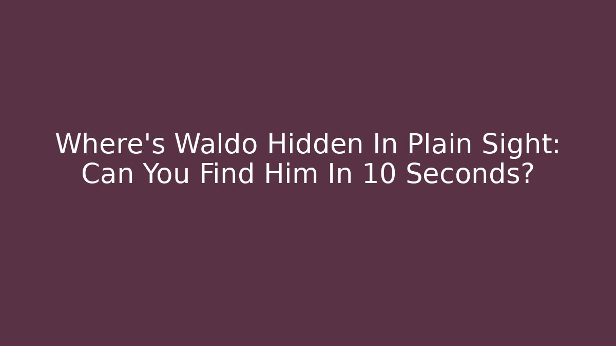 Where's Waldo Hidden In Plain Sight: Can You Find Him In 10 Seconds?
