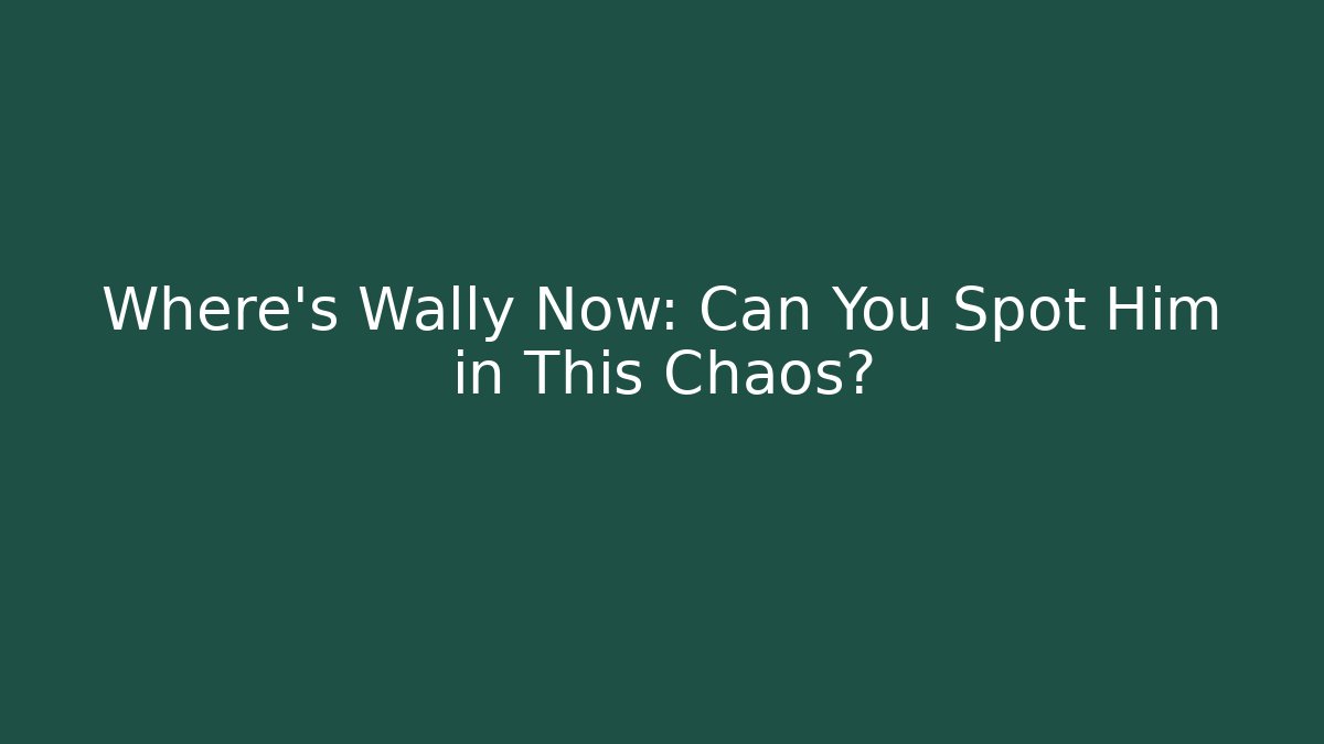 Where's Wally Now: Can You Spot Him in This Chaos?