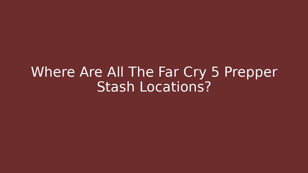 Where Are All The Far Cry 5 Prepper Stash Locations? - Critter Realm