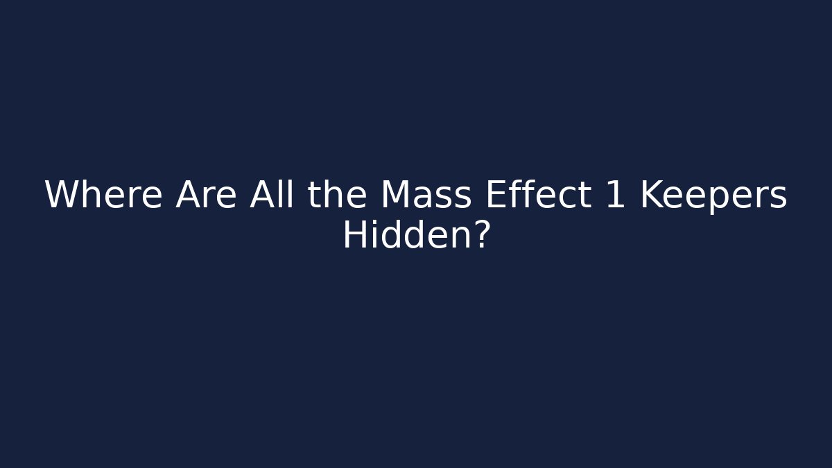 Where Are All the Mass Effect 1 Keepers Hidden? - Critter Realm
