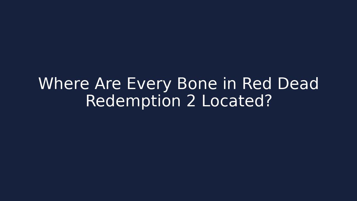 Where Are Every Bone in Red Dead Redemption 2 Located? - Critter Realm