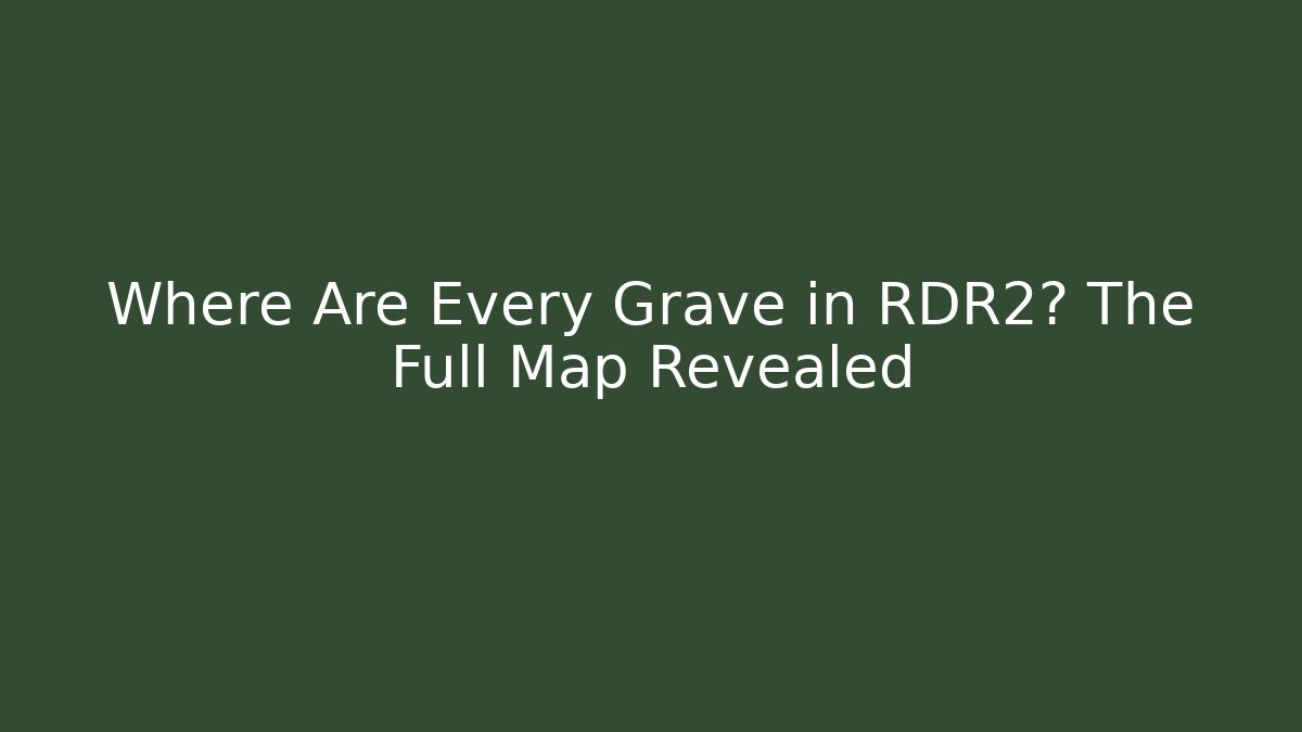 Where Are Every Grave in RDR2? The Full Map Revealed