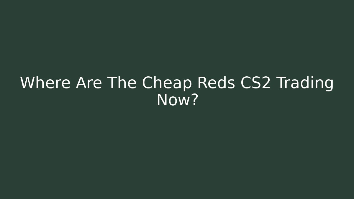 Where Are The Cheap Reds CS2 Trading Now? - Critter Realm